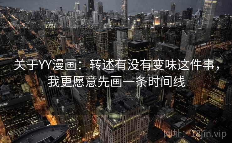 关于YY漫画：转述有没有变味这件事，我更愿意先画一条时间线