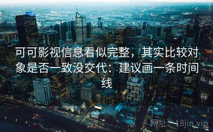 可可影视信息看似完整，其实比较对象是否一致没交代：建议画一条时间线